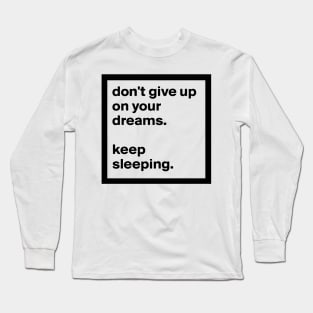 Dont Give Up On Your Dreams Long Sleeve T-Shirt